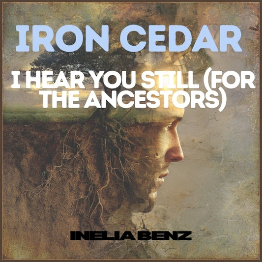 I Hear You Still (For the Ancestors)   Iron Cedar