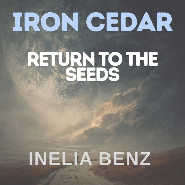 Return to the Seeds   Iron Cedar