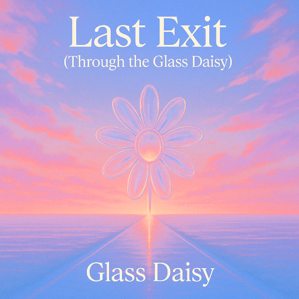 Last Exit (Through the Glass Daisy)